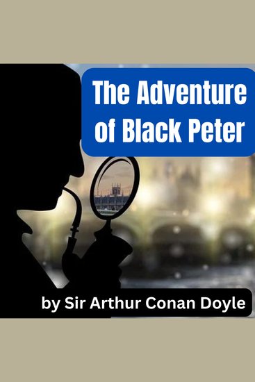 The Adventure of Black Peter - Sherlock Holmes uses his wits and incredible esoteric knowledge to solve a baffling case - cover