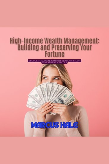 High-Income Wealth Management: Building and Preserving Your Fortune - Unlock Financial Growth Through Smart Investment Choices - cover