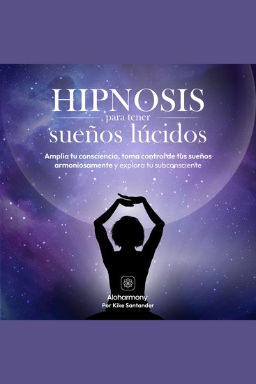 Hipnosis para tener sueños lúcidos - Amplía tu consciencia toma control de tus sueños armoniosamente y explora tu subconsciente - cover