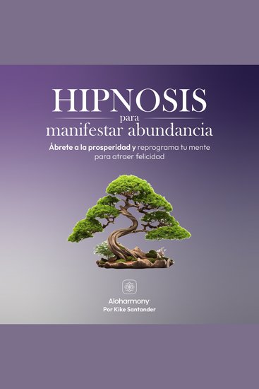 Hipnosis para manifestar abundancia - Ábrete a la prosperidad y reprograma tu mente para atraer felicidad - cover
