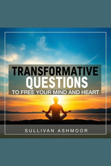 Transformative Questions to Free Your Mind and Heart - "Revolutionize your mindset! Dive into transformative audio lessons that liberate your heart and mind" - cover