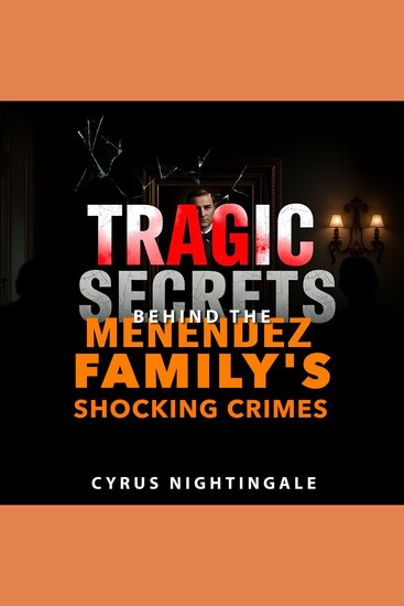 Tragic Secrets Behind the Menendez Family's Shocking Crimes - "Experience the tragic tale of the Menendez family through riveting audio lessons that illuminate their dark secrets!" - cover