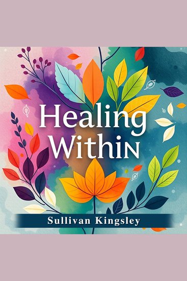 Healing Within: Transforming Trauma into Triumph - "Unlock your healing potential! Dive into transformative audio lessons that turn trauma into triumph" - cover
