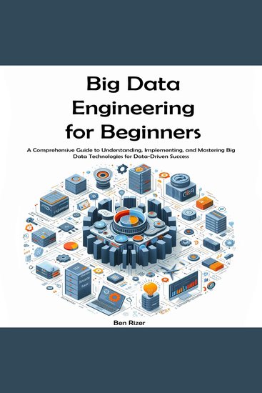 Big Data Engineering for Beginners - A Comprehensive Guide to Understanding Implementing and Mastering Big Data Technologies for Data-Driven Success - cover