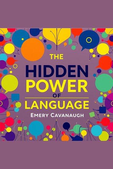 Hidden Power of Language The: Transforming Thoughts into Connection - "Unlock your potential! Dive into our audiobook for transformative insights on connecting through the power of language" - cover