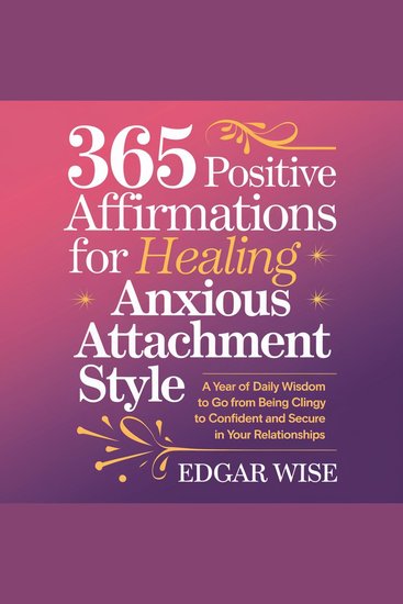 365 Positive Affirmations for Healing Anxious Attachment Style - A Year of Daily Wisdom to Go From Being Clingy to Confident and Secure In Your Relationships - cover