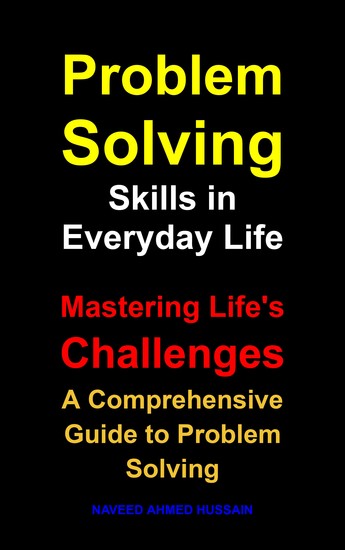 Problem Solving Skills in Everyday Life - Mastering Life's Challenges A Comprehensive Guide to Problem Solving - cover