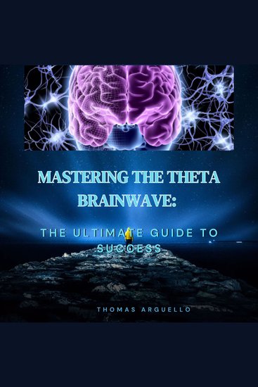 Mastering The Theta Brainwave - The Ultimate Guide To Success - cover