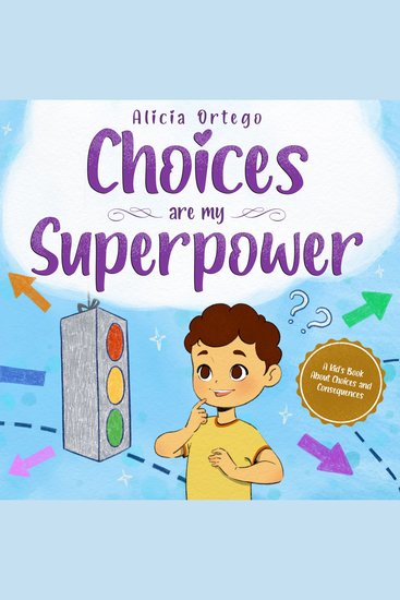 Choices are my Superpower - A Kid's Book About Making Choices and Understanding Consequences - cover