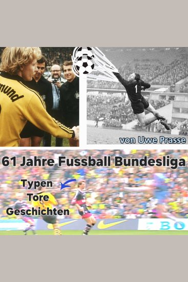 61 Jahre Fußball Bundesliga Typen Tore und Geschichten - Für manche ist es nur Unterhaltung und Hobby Für viele ist es aber Liebe und Religion Dein Verein Eure Fußball Geschichten Liebe die oft ein Leben lang anhält - cover