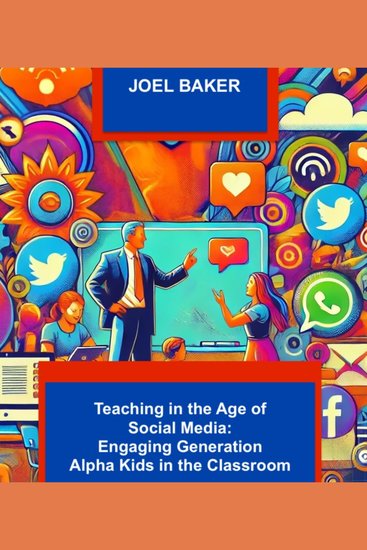 Teaching in the Age of Social Media: Engaging Generation Alpha Kids in the Classroom - cover
