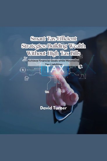 Smart Tax-Efficient Strategies: Building Wealth Without High Tax Bills - Achieve Financial Goals while Minimizing Tax Liabilities - cover