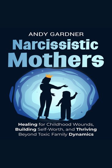 Narcissistic Mothers: Healing for Childhood Wounds Building Self-Worth and Thriving Beyond Toxic Family Dynamics - cover