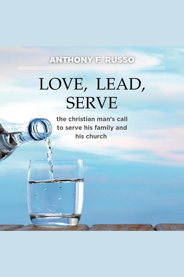 Love Lead Serve - The Christian Man's Call to Serve His Family and His Church - cover