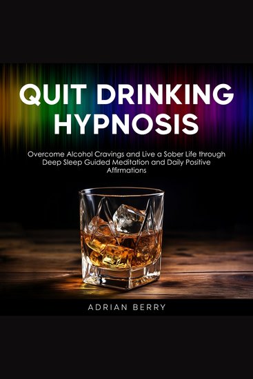 Quit Drinking Hypnosis - Overcome Alcohol Cravings and Live a Sober Life through Deep Sleep Guided Meditation and Daily Positive Affirmations - cover