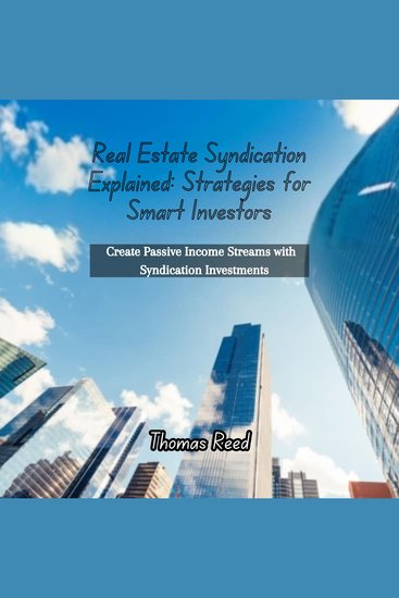 Real Estate Syndication Explained: Strategies for Smart Investors - Create Passive Income Streams with Syndication Investments - cover