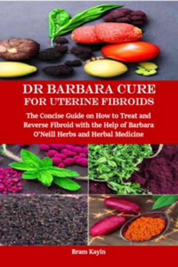 Dr Barbara Cure for Uterine Fibroids - The Concise Guide on How to Treat and Reverse Fibroid with the Help of Barbara O’Neill Herbs and Herbal Medicine - cover