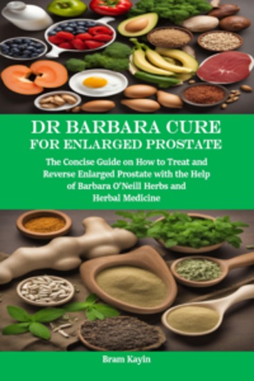 Dr Barbara Cure for Enlarged Prostate - The Concise Guide on How to Treat and Reverse Enlarged Prostate with the Help of Barbara O’Neill Herbs and Herbal Medicine - cover