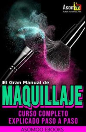 El Gran Manual de Maquillaje - Curso completo Explicado paso a paso de Maquillajes - cover