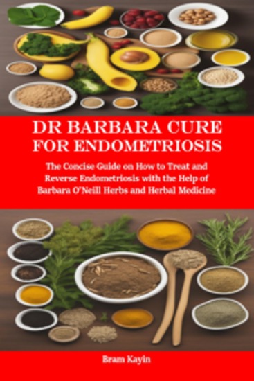 Dr Barbara Cure for Endometriosis - The Concise Guide on How to Treat and Reverse Endometriosis with the Help of Barbara O’Neill Herbs and Herbal Medicine - cover