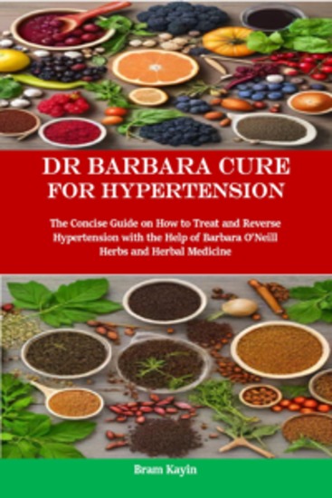 Dr Barbara Cure for Hypertension - The Concise Guide on How to Treat and Reverse Hypertension with the Help of Barbara O’Neill Herbs and Herbal Medicine - cover