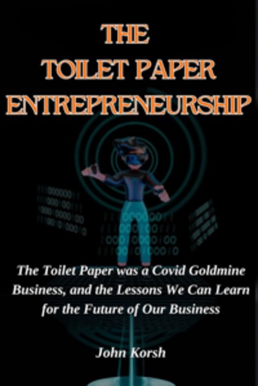 THE TOILET PAPER ENTREPRENEURSHIP - The Toilet Paper was a Covid Goldmine Business and the Lessons We Can Learn for the Future of Our Business - cover