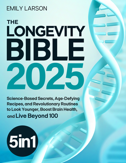 The Longevity Bible - [5 in 1] Science-Based Secrets Age-Defying Recipes and Revolutionary Routines to Look Younger Boost Brain Health and Live Beyond 100 - cover