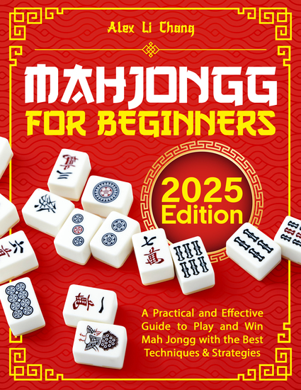 Mah Jongg for Beginners - A Practical and Effective Guide to Play and Win Mah Jongg with the Best Techniques and Strategies - cover