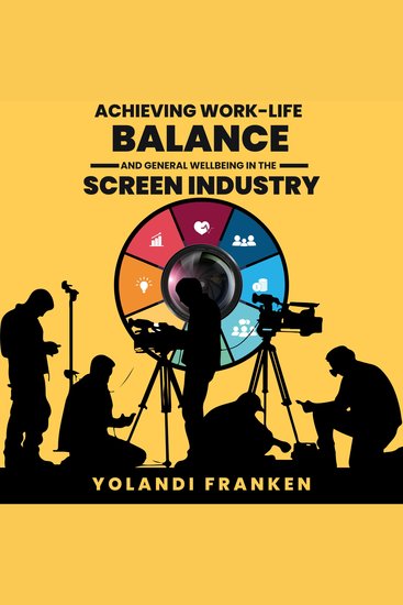 Achieving Work-Life Balance and General Wellbeing in the Screen Industry - Essential Strategies and Ideas for Cast Crew and Companies to Thrive in the Screen Industry with statistics and workbooks - cover
