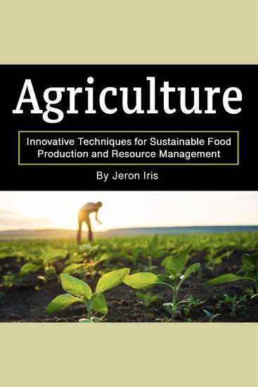 Agriculture - Innovative Techniques for Sustainable Food Production and Resource Management - cover