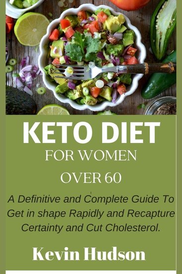 Keto Diet for Ladies Over the Age Of 60 - A definitive and Complete Guide To Get in shape Rapidly and Recapture Certainty and Cut Cholesterol - cover