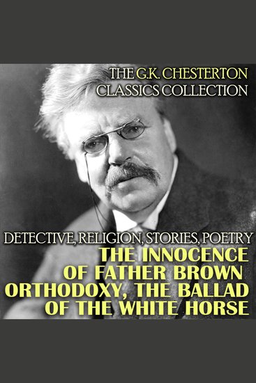 The GK Chesterton Classics Collection Detective Religion Stories Poetry - The Innocence of Father Brown Orthodoxy The Ballad of the White Horse and others - cover