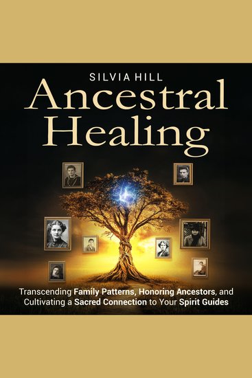 Ancestral Healing: Transcending Family Patterns Honoring Ancestors and Cultivating a Sacred Connection to Your Spirit Guides - cover