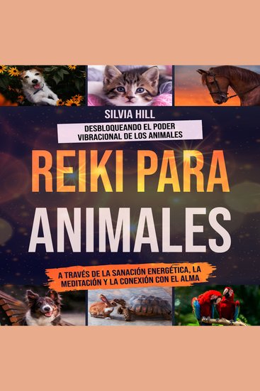 Reiki para animales: Desbloqueando el poder vibracional de los animales a través de la sanación energética la meditación y la conexión con el alma - cover