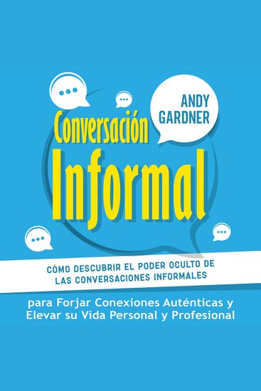 Conversación informal: Cómo descubrir el poder oculto de las conversaciones informales para forjar conexiones auténticas y elevar su vida personal y profesional - cover