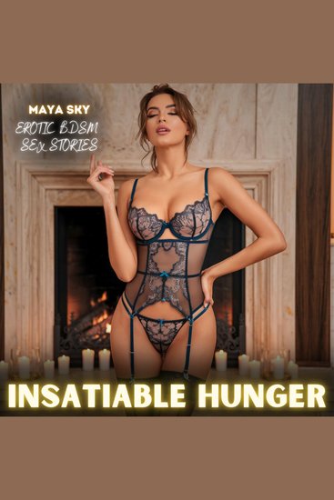 Insatiable Hunger: Erotic BDSM Sex Stories - Surrender to Insatiable Hunger and Unforbidden Desires—a daring descent into raw dominance taboo cravings and relentless first-time indulgences that ignite every hidden passion - cover