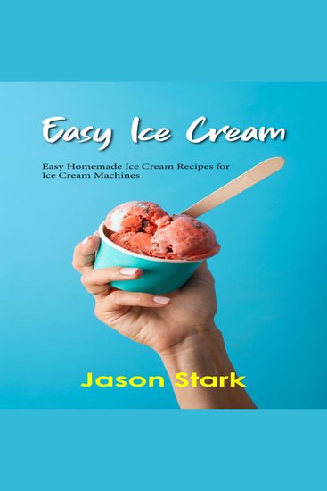 Easy Ice Cream - Easy Homemade Ice Cream Recipes for Ice Cream Machines - cover