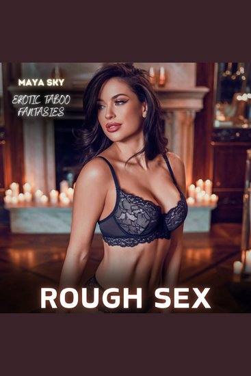 Rough Sex: Erotic Taboo Fantasies - Give in to Rough Sex and Untamed Desires—a bold plunge into raw domination forbidden cravings and unrestrained first-time pleasures that shatter every limit - cover