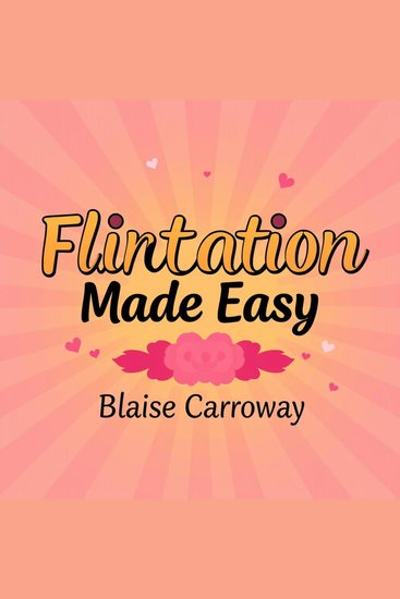 Flirtation Made Easy: Secrets to Captivating Anyone Instantly - "Master the secrets of flirtation! Engaging audio lessons await to help you win hearts easily" - cover