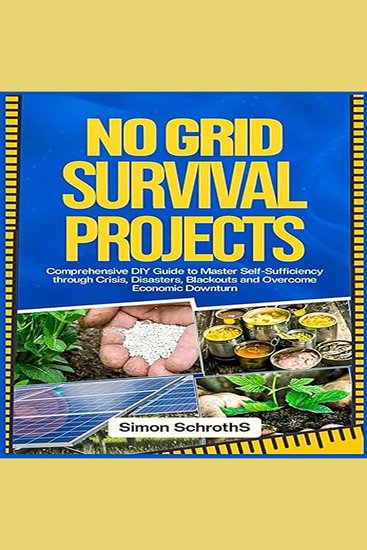 No Grid Survival Projects - Comprehensive DIY Guide to Master Self-Sufficiency through Crisis Disasters Blackouts and Overcome Economic Downturn - cover