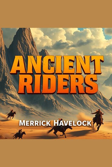 Ancient Riders: The Hidden Forces That Shaped Our World - "Unlock the secrets of ancient civilizations! Dive into the captivating audio journey of 'Ancient Riders'" - cover
