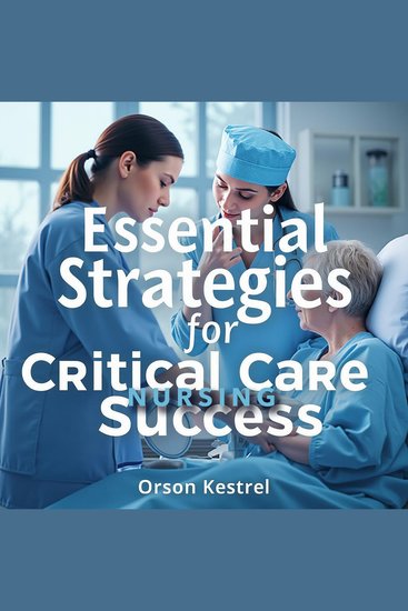 Essential Strategies for Critical Care Nursing Success - "Unlock your potential! Experience impactful audio lessons crafted for your success in critical care nursing" - cover