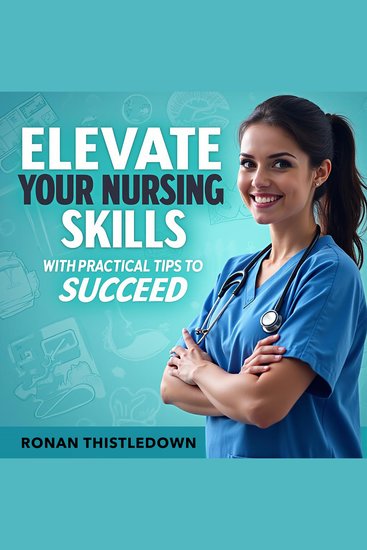 Elevate Your Nursing Skills with Practical Tips to Succeed - "Master your nursing journey! Access dynamic audio lessons packed with essential tips for achieving your goals" - cover