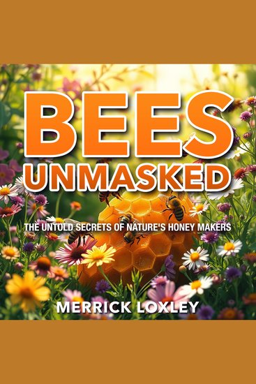 Bees Unmasked: The Untold Secrets of Nature's Honey Makers - "Explore the hidden world of bees with Bees Unmasked! Engaging audio lessons await to enrich your journey" - cover