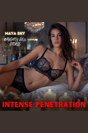 Intense Penetration: Naughty Sex Stories - Give in to Raw Cravings and Forbidden Ecstasy—an unfiltered dive into relentless passion daring encounters BDSM submission and dark desires that awaken every secret fantasy - cover