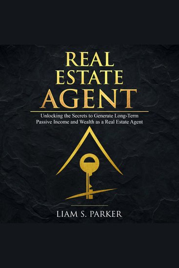 Real Estate Agent - Unlocking the Secrets to Generate Long-Term Passive Income and Wealth as a Real Estate Agent - cover