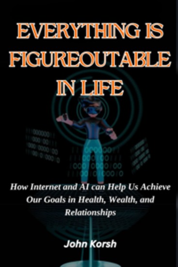 EVERYTHING IS FIGUREOUTABLE IN LIFE - How Internet and AI can Help Us Achieve Our Goals in Health Wealth and Relationships - cover