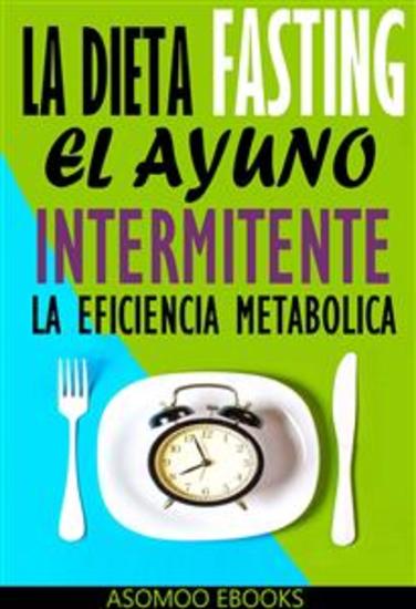 La Dieta Fasting: El Ayuno Intermitente La eficiencia Metabólica - Transforma tu vida con la Dieta Fasting Descubre los secretos del Ayuno Intermitente y desata la eficiencia metabólica que tu cuerpo merece - cover