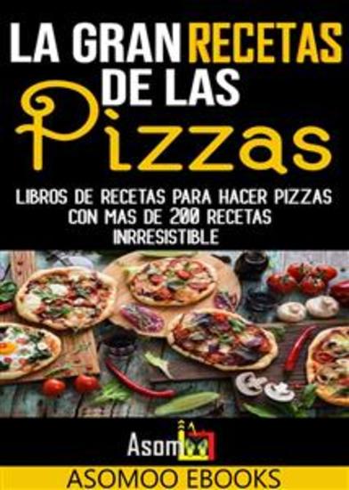 La gran recetas de las pizzas - Libros de recetas para hacer pizzas con mas de 200 recetas inrresistible - cover