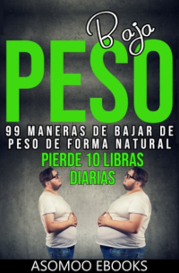 Bajar de peso 99 maneras de bajar de peso de forma natural - 99 Formas Naturales de Perder Peso sin Dietas Extremas: Consejos y Trucos para Adelgazar Saludablemente - cover